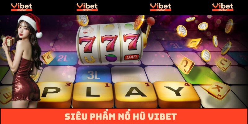 Nổ hũ Vibet đem lại những trải nghiệm đỉnh