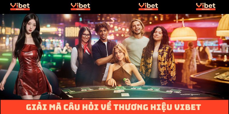 Giải mã những câu hỏi thường gặp về thương hiệu Vibet