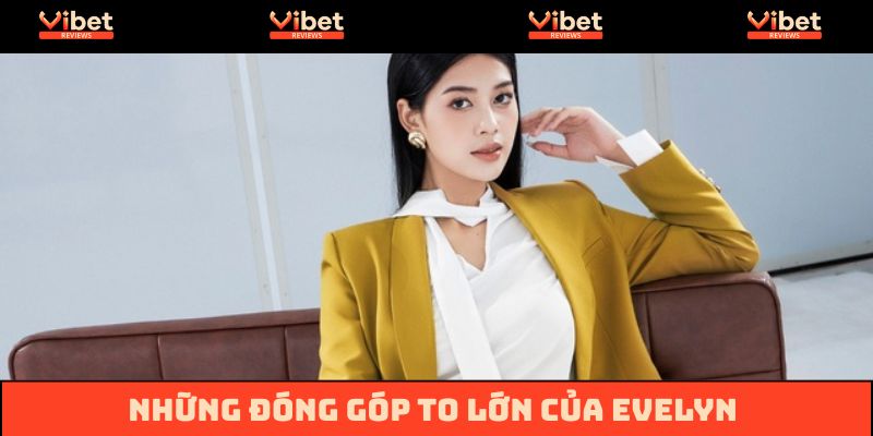 Thống kê những đóng góp to lớn của Evelyn với thương hiệu Vibet