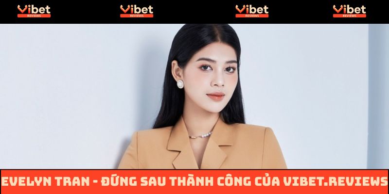 Evelyn Tran - Người đứng sau thành công của Vibet.reviews