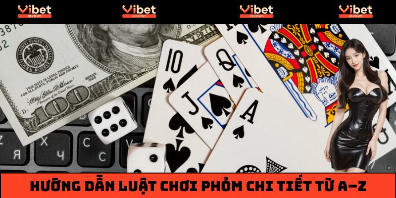 Hướng dẫn luật chơi phỏm chi tiết từ A–Z