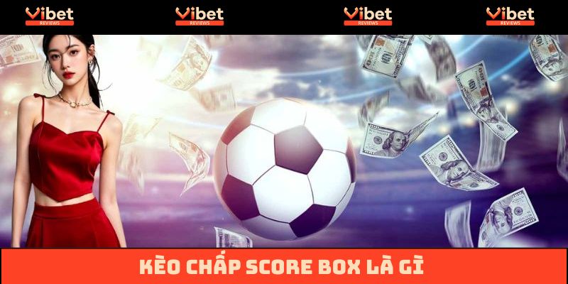Giải đáp thế nào là kèo chấp Score Box