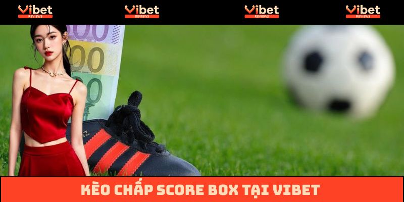 kèo chấp score box là gì