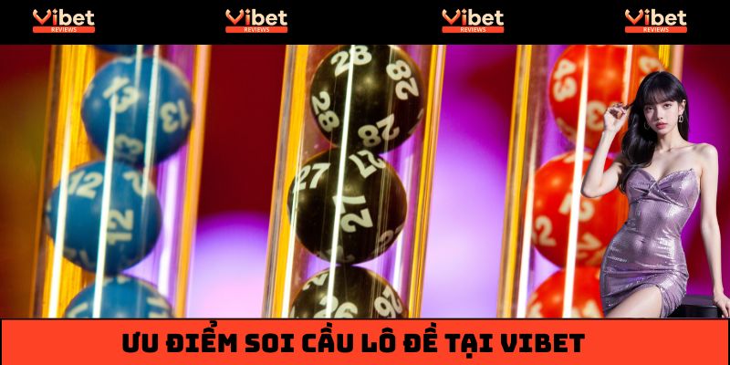 Vibet tạo điều kiện tốt nhất để người chơi soi cầu lô đề chuẩn xác