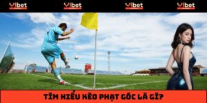 Kèo Phạt Góc Là Gì? Giải Mã Cách Đọc Kèo Chuẩn Xác Từ A-Z
