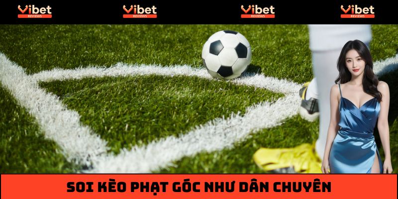 Soi Kèo Phạt Góc Như Dân Chơi Chuyên Nghiệp Tại Vibet