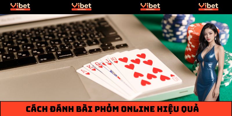 Bật mí cách đánh bài phỏm online hiệu quả, hốt bạc khủng