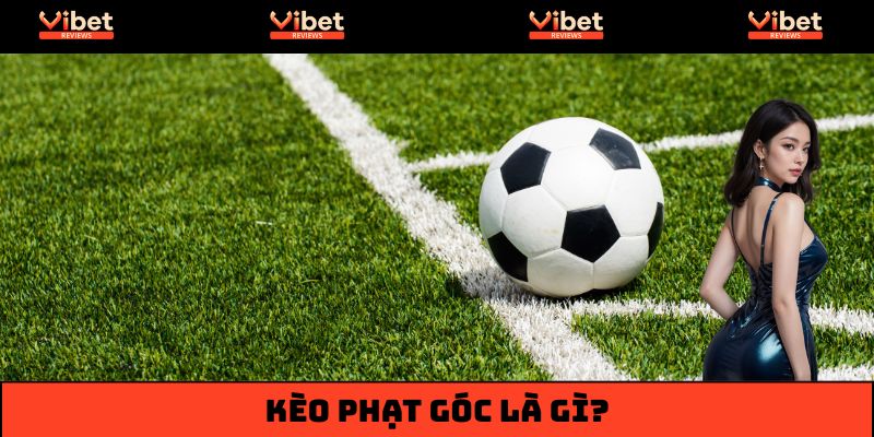 Tìm hiểu kèo phạt góc là gì?