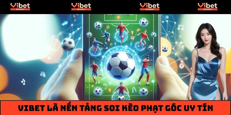 Vibet là nền tảng soi kèo phạt góc uy tín, an toàn và minh bạch